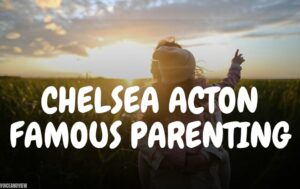 Chelsea Acton Famous Parenting