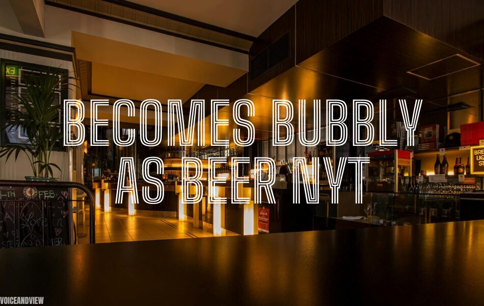 Becomes Bubbly as Beer Nyt