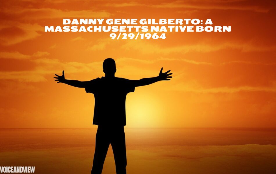 Danny Gene Gilberto Birthdate 9/29/1964 Massachusetts