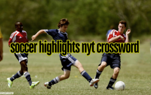 Soccer Highlights NYT Crossword