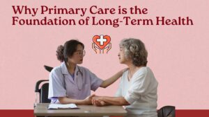 Why Primary Care is the Foundation of Long-Term Health